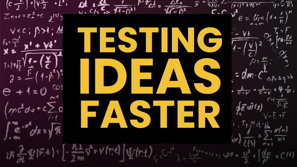Testing Ideas Faster